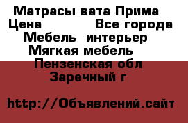 Матрасы вата Прима › Цена ­ 1 586 - Все города Мебель, интерьер » Мягкая мебель   . Пензенская обл.,Заречный г.